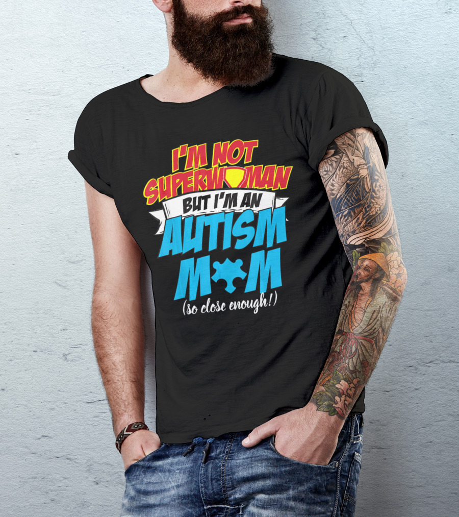 I'm Not Superwoman But I'm An Autism Mom (So Close Enough) T-Shirt