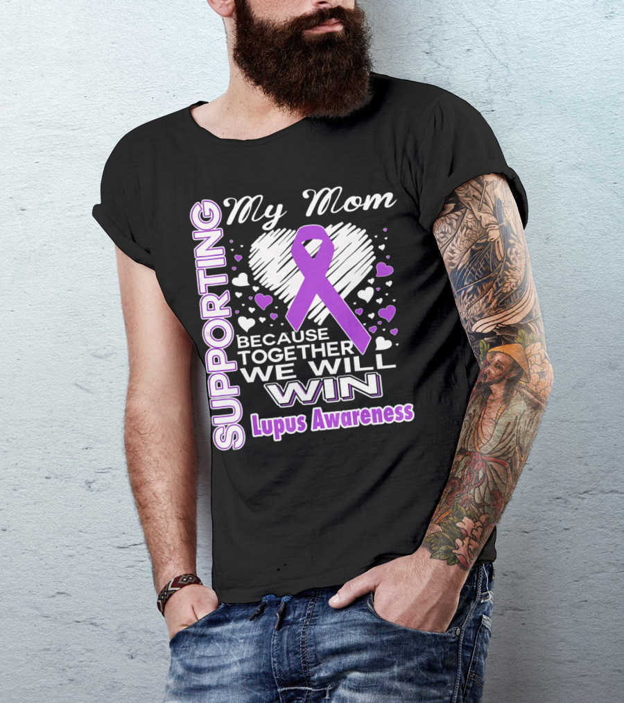 Supporting My Mom Because Together We Will Win Lupus Awareness T-Shirt