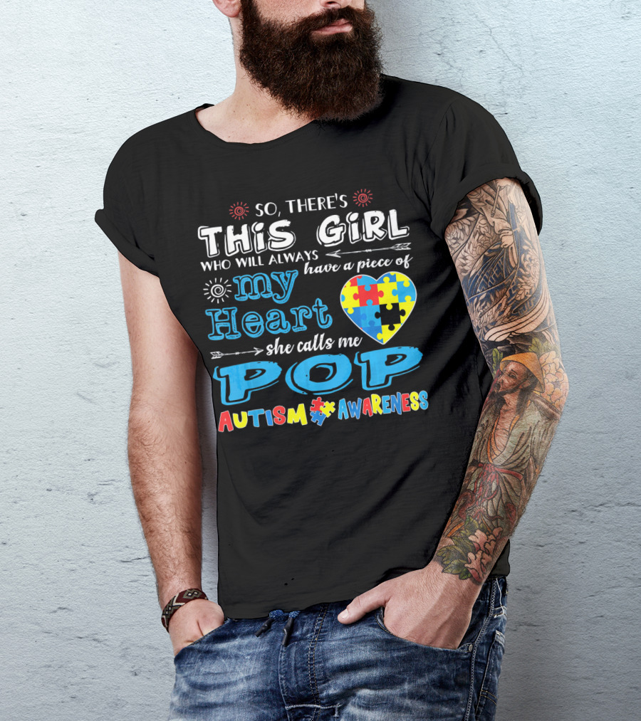 So There's This Girl Who Will Always Have A Piece Of My Heart She Calls Me Pop Autism Awareness T-Shirt