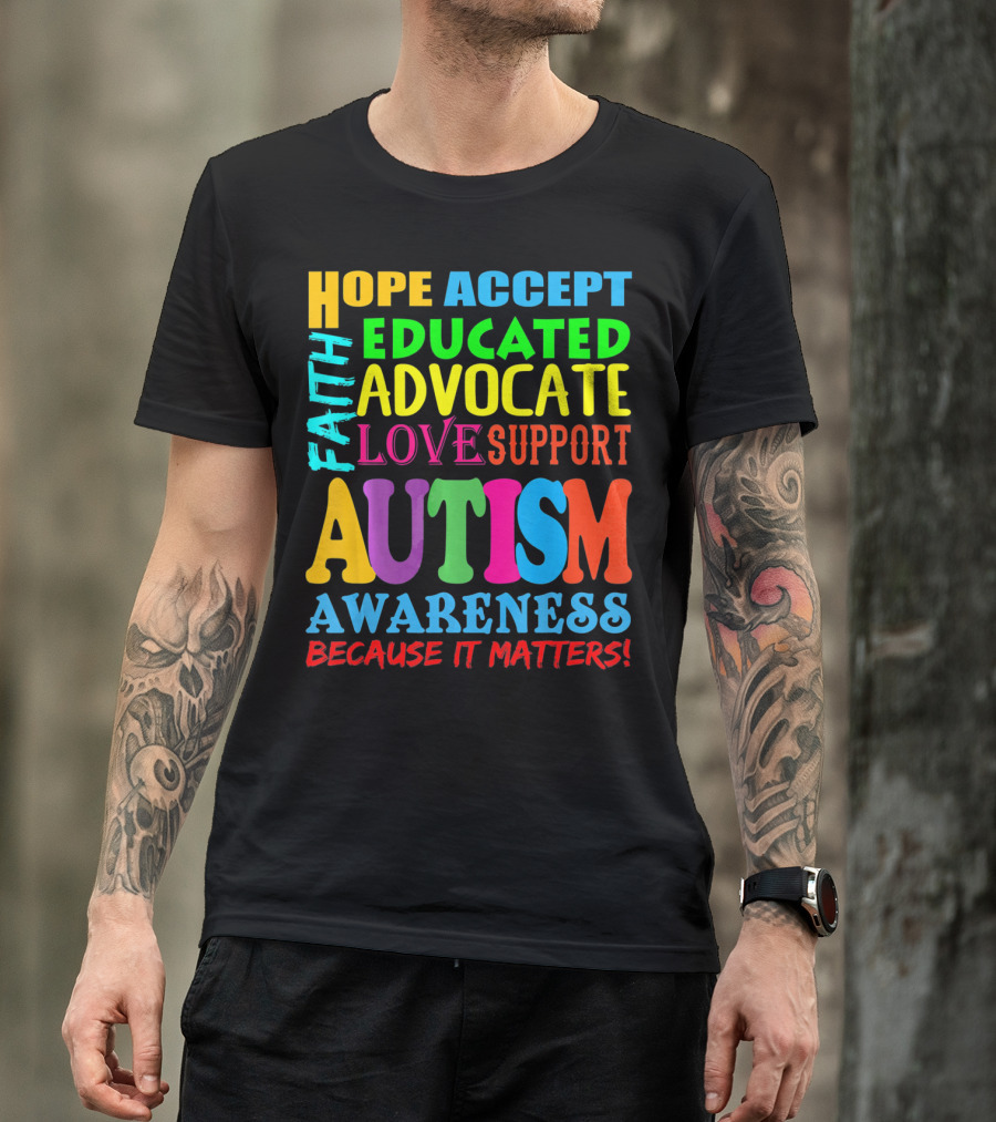 HOPE ACCEPT FAITH EDUCATED ADVOCATE LOVE SUPPORT AUTISM AWARENESS BECAUSE IT MATTERS T-Shirt