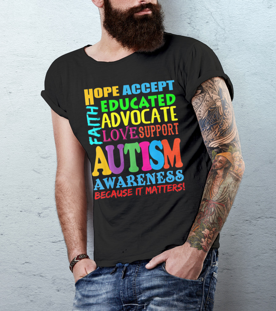 HOPE ACCEPT FAITH EDUCATED ADVOCATE LOVE SUPPORT AUTISM AWARENESS BECAUSE IT MATTERS T-Shirt