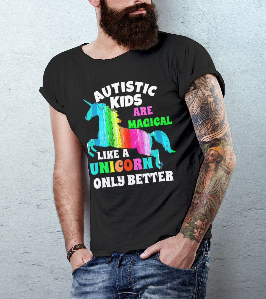 Autistic Kids Are Magical Like A Unicorn Only Better T-Shirt