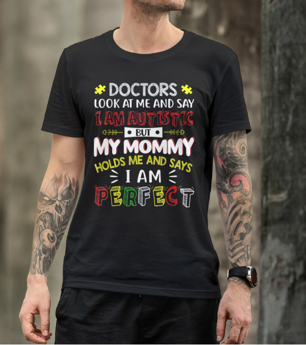 Doctors Look At Me And Say I Am Autistic But My Mommy Holds Me And Says I Am Perfect T-Shirt