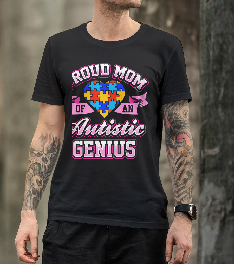 Proud Mom Of An Autistic Genius Autism Awareness Puzzle Heart T-Shirt