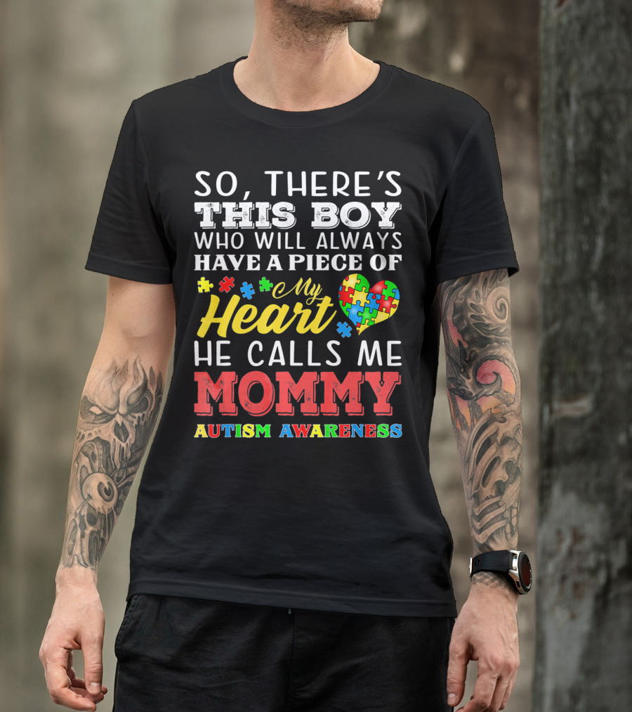 So There's This Boy Who Will Always Have A Piece Of My Heart He Calls Me Mommy Autism Awareness T-Shirt
