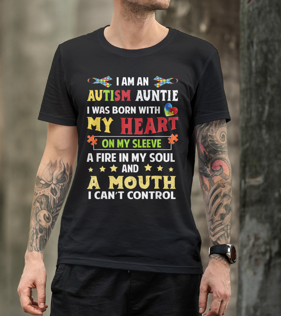 I Am An Autism Auntie Born With My Heart On My Sleeve A Fire In My Soul And A Mouth I Can't Control T-Shirt