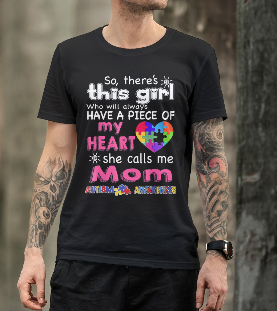 So There's This Girl Who Will Always Have A Piece Of My Heart She Calls Me Mom Autism Awareness T-Shirt