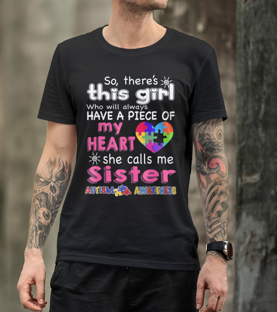 So There's This Girl Who Will Always Have A Piece Of My Heart She Calls Me Sister Autism Awareness T-Shirt