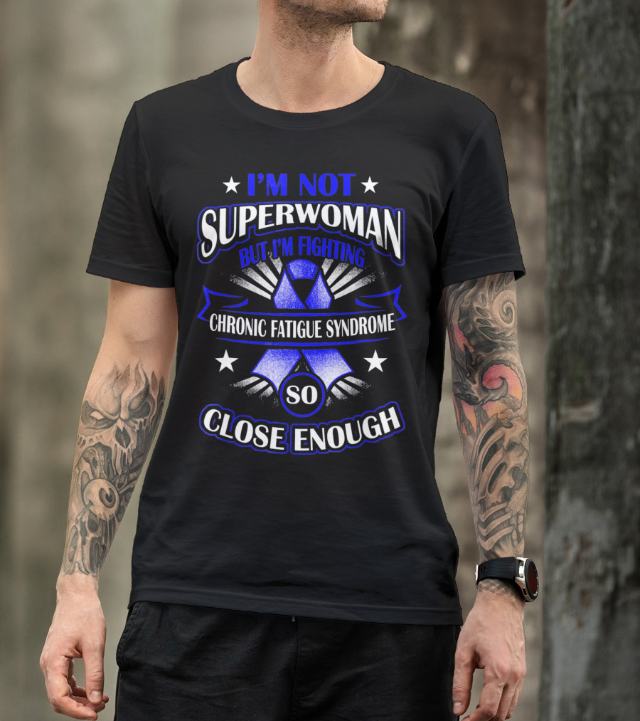 I'm Not Superwoman But I'm Fighting Chronic Fatigue Syndrome So Close Enough T-Shirt