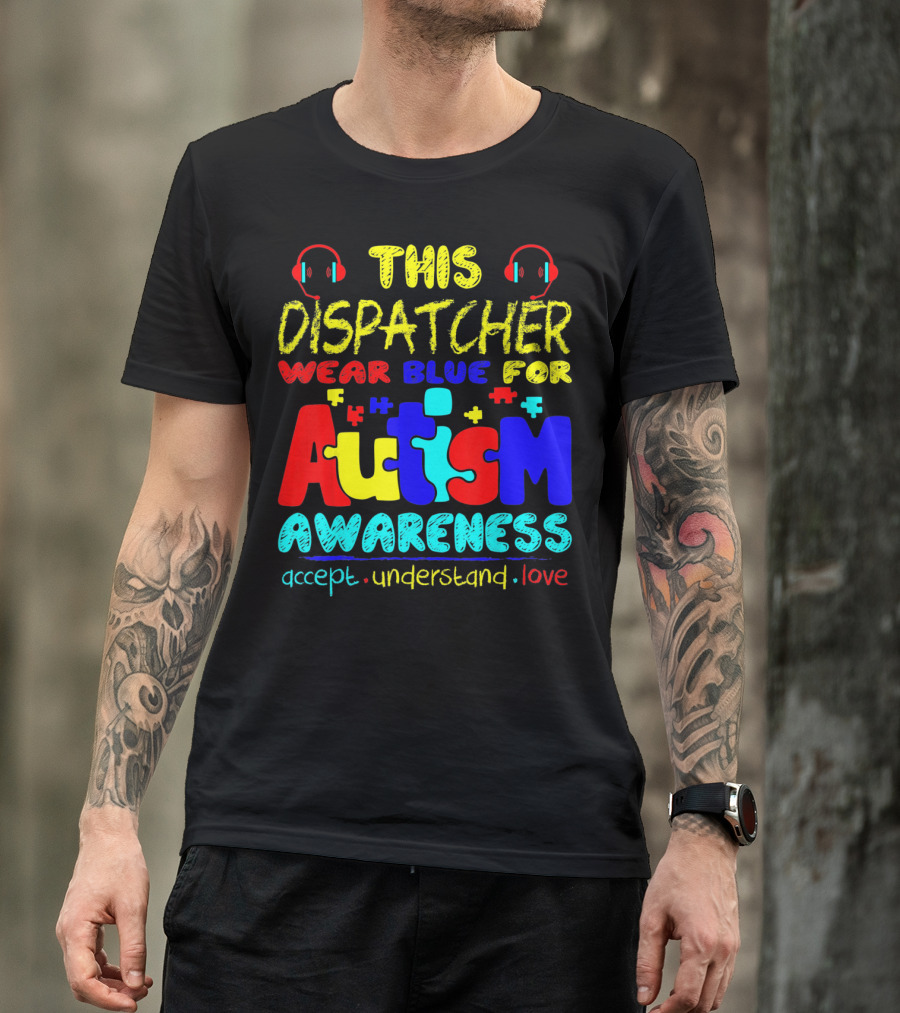 This Dispatcher Wear Blue For Autism Awareness Accept Understand Love T-Shirt