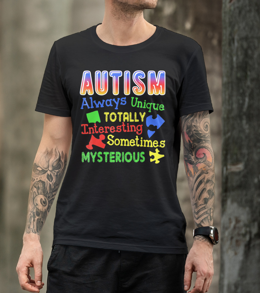 Autism Always Unique Totally Interesting Sometimes Mysterious T-Shirt