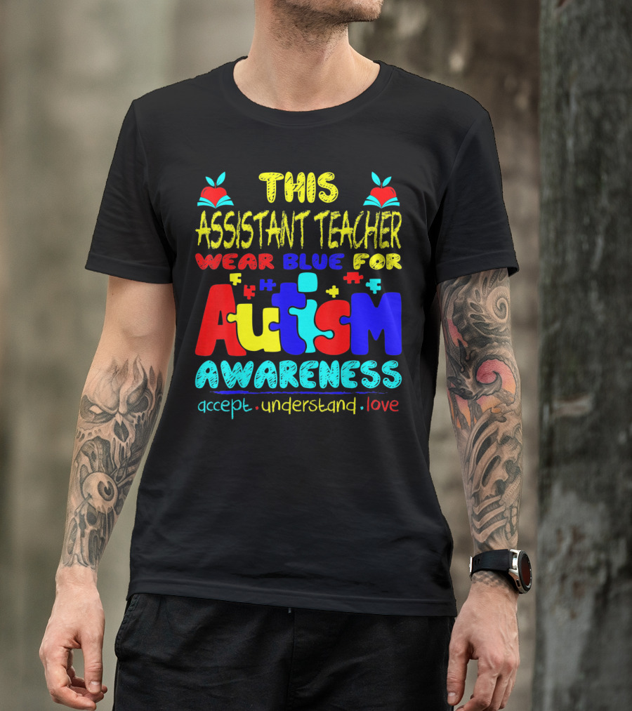 This Assistant Teacher Wear Blue For Autism Awareness Accept Understand Love T-Shirt
