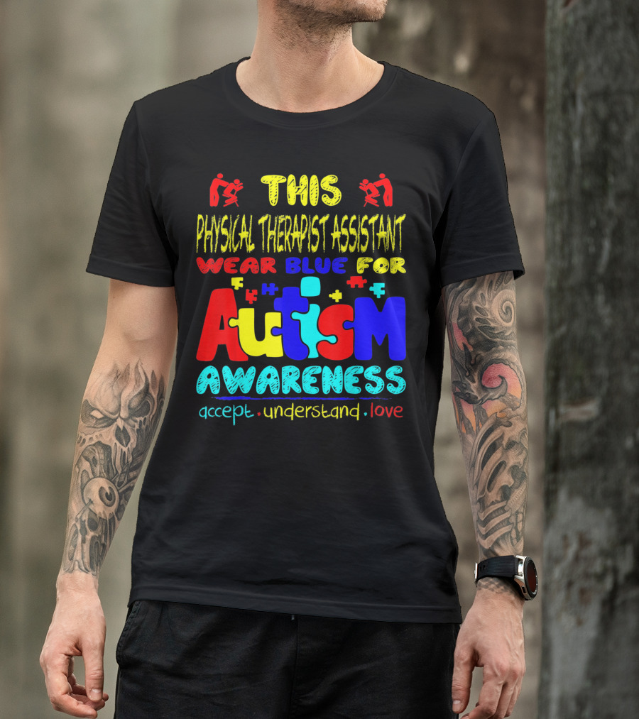 This Physical Therapist Assistant Wear Blue For Autism Awareness Accept Understand Love T-Shirt