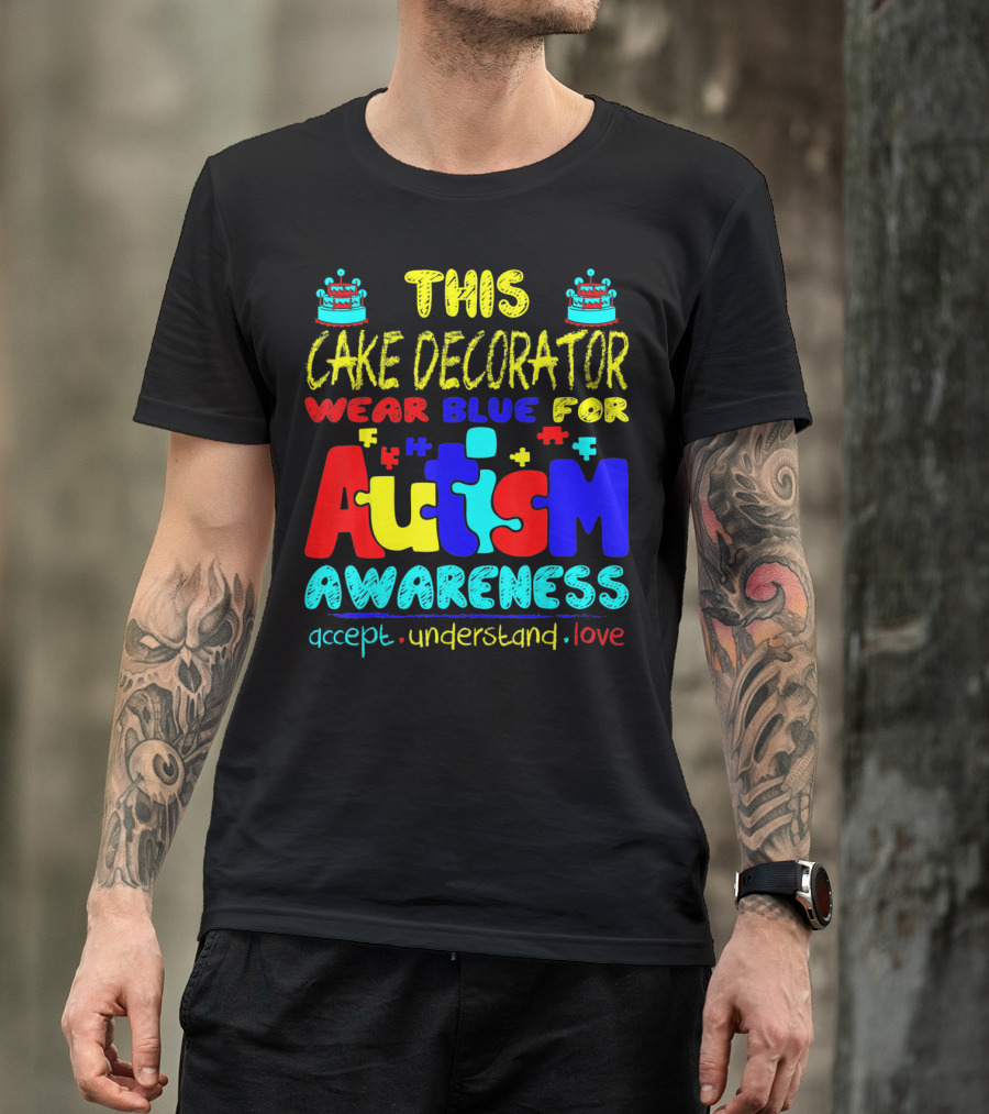 This Cake Decorator Wear Blue For Autism Awareness Accept Understand Love T-Shirt