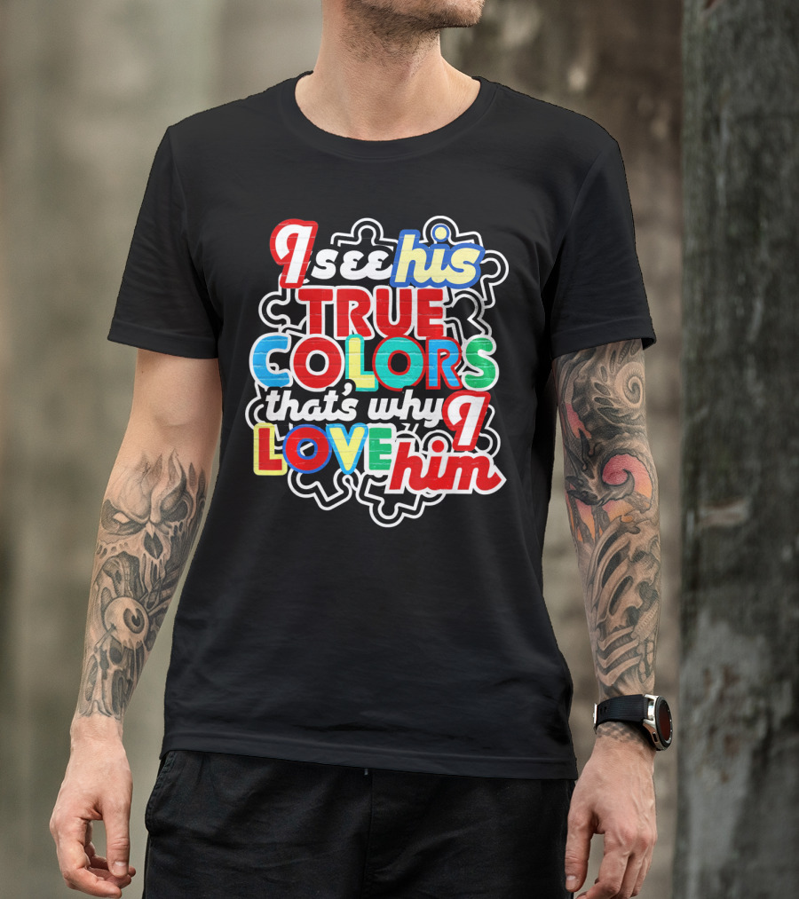 I See His True Colors That's Why I Love Him Autism Awareness T-Shirt