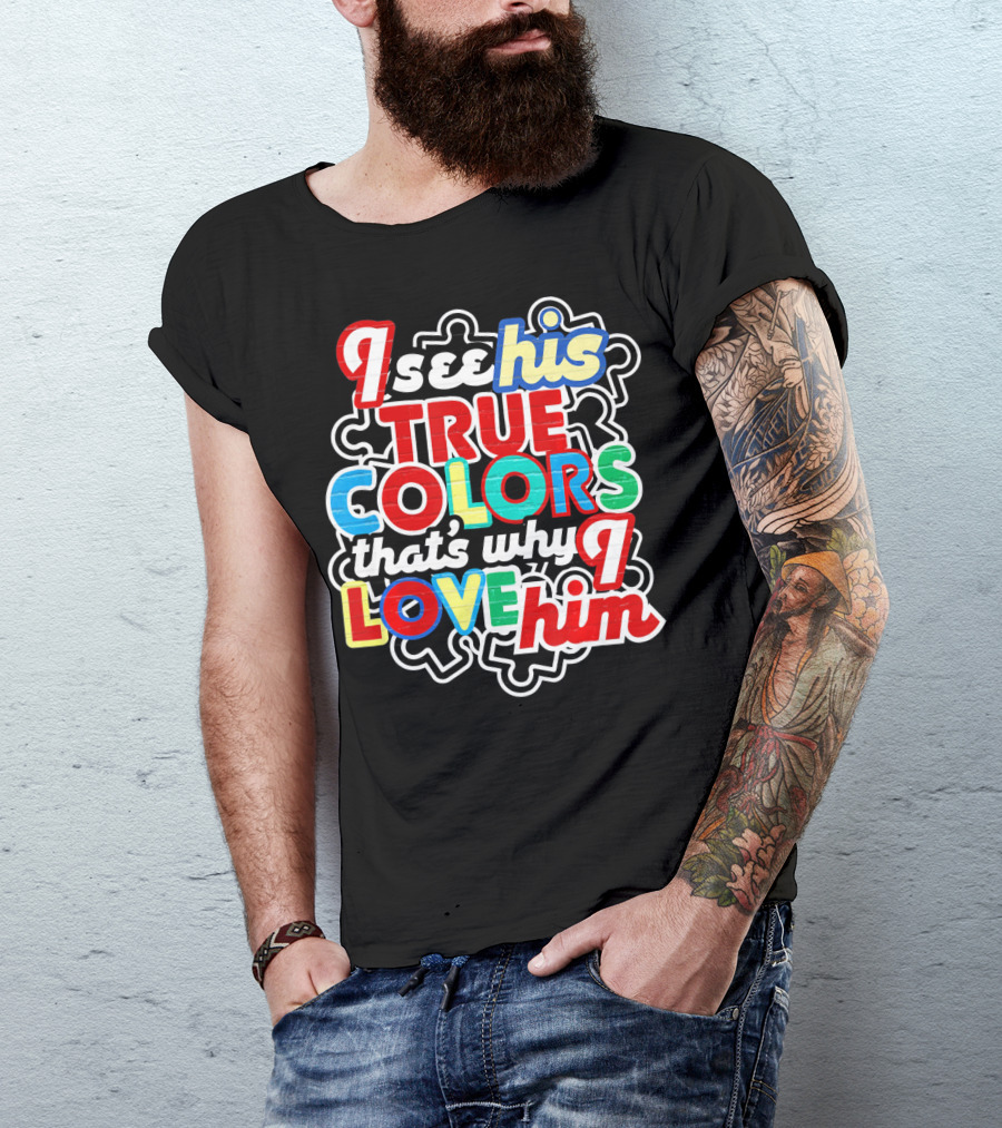 I See His True Colors That's Why I Love Him Autism Awareness T-Shirt