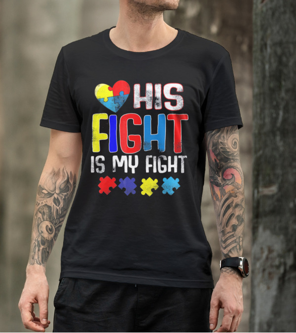 His Fight Is My Fight Autism Awareness Heart And Puzzle Pieces T-Shirt