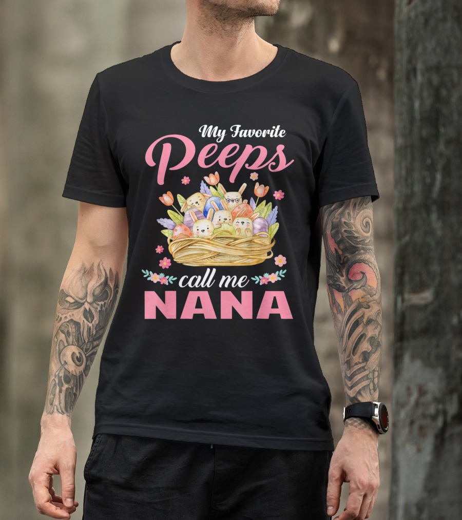 My Favorite Peeps Call Me Nana Easter Basket Bunnies And Eggs T-Shirt