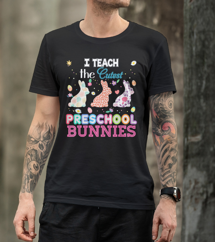 I Teach The Cutest Preschool Bunnies Egg Flowers T-Shirt