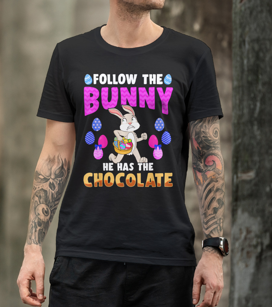 FOLLOW THE BUNNY HE HAS THE CHOCOLATE T-Shirt