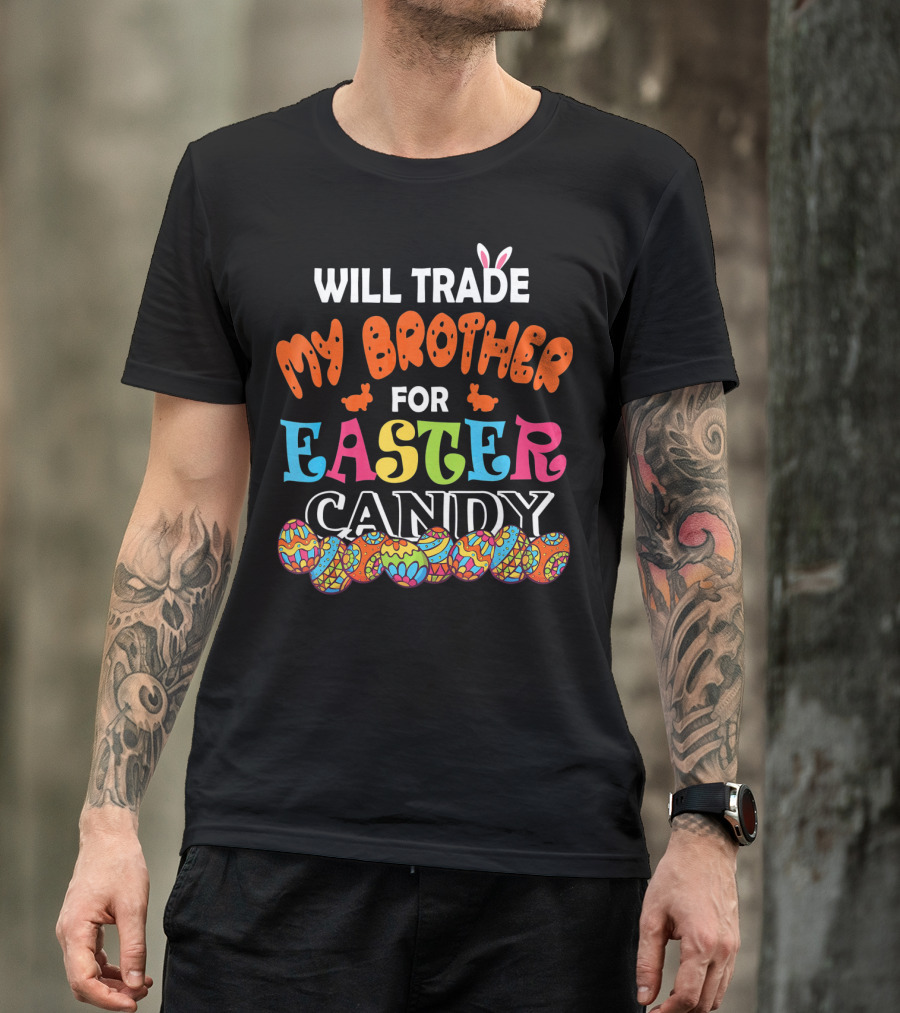 Will Trade My Brother For Easter Candy Bunny Ears Colorful Eggs T-Shirt