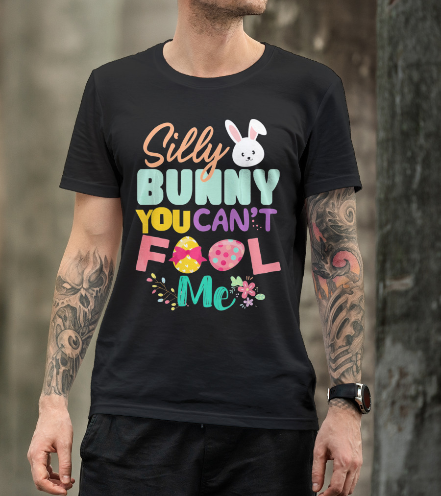 Silly Bunny You Can't Fool Me Easter Eggs Floral T-Shirt