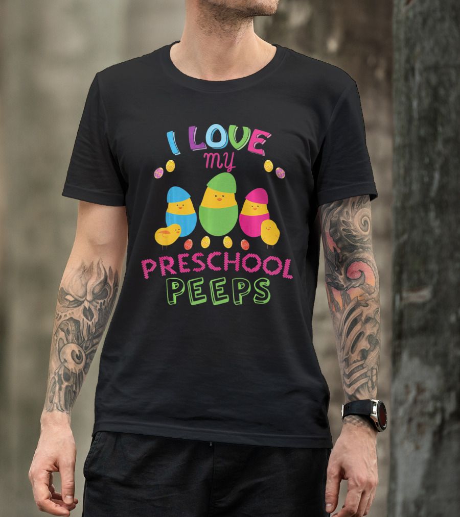 I Love My Preschool Peeps Easter With Colorful Eggs And Chicks T-Shirt