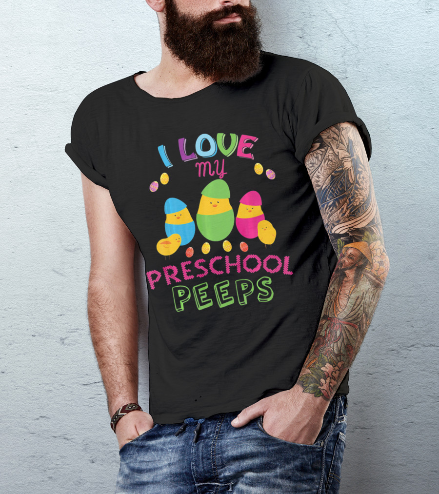 I Love My Preschool Peeps Easter With Colorful Eggs And Chicks T-Shirt
