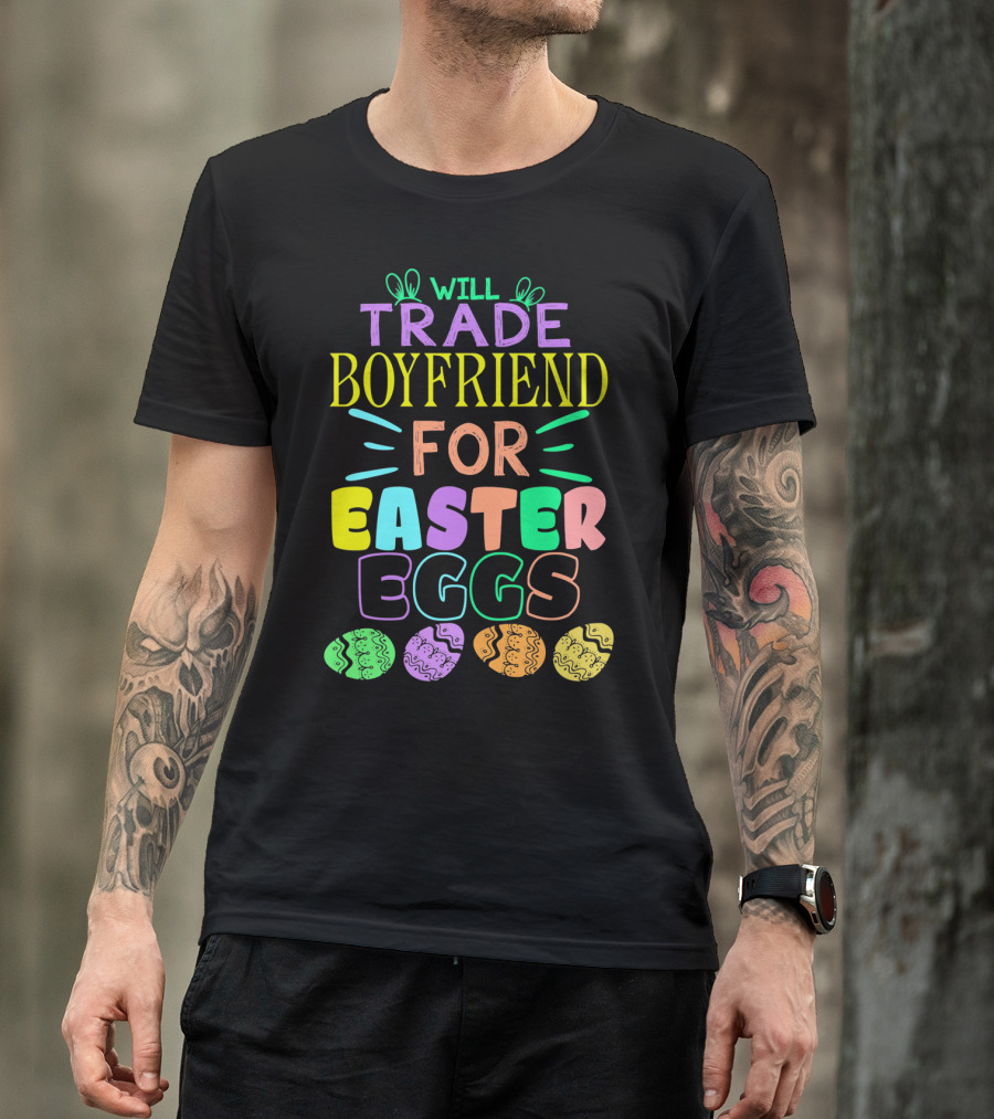 Will Trade Boyfriend For Colorful Easter Eggs T-Shirt