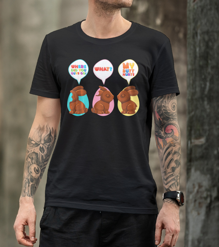 WHERE DID YOU GUYS GO WHAT MY BUTT HURTS Bitten Chocolate Bunnies T-Shirt