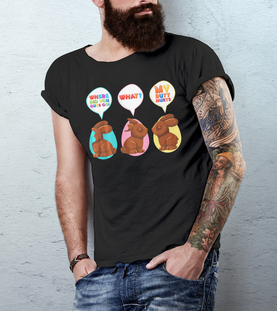 WHERE DID YOU GUYS GO WHAT MY BUTT HURTS Bitten Chocolate Bunnies T-Shirt