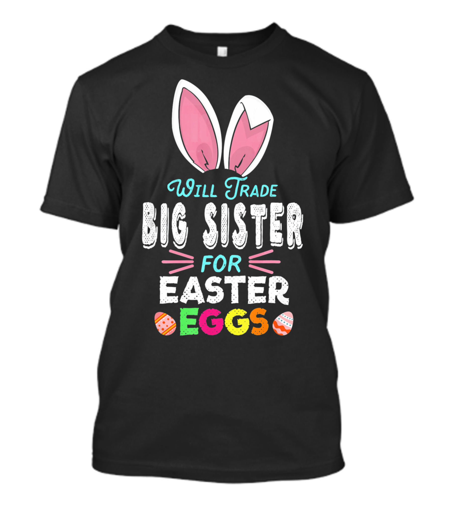 Will Trade Big Sister For Easter Eggs Bunny Ears And Colorful T-Shirt
