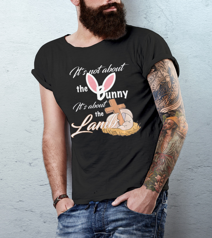 It's Not About The Bunny It's About The Lamb Christian Easter T-Shirt