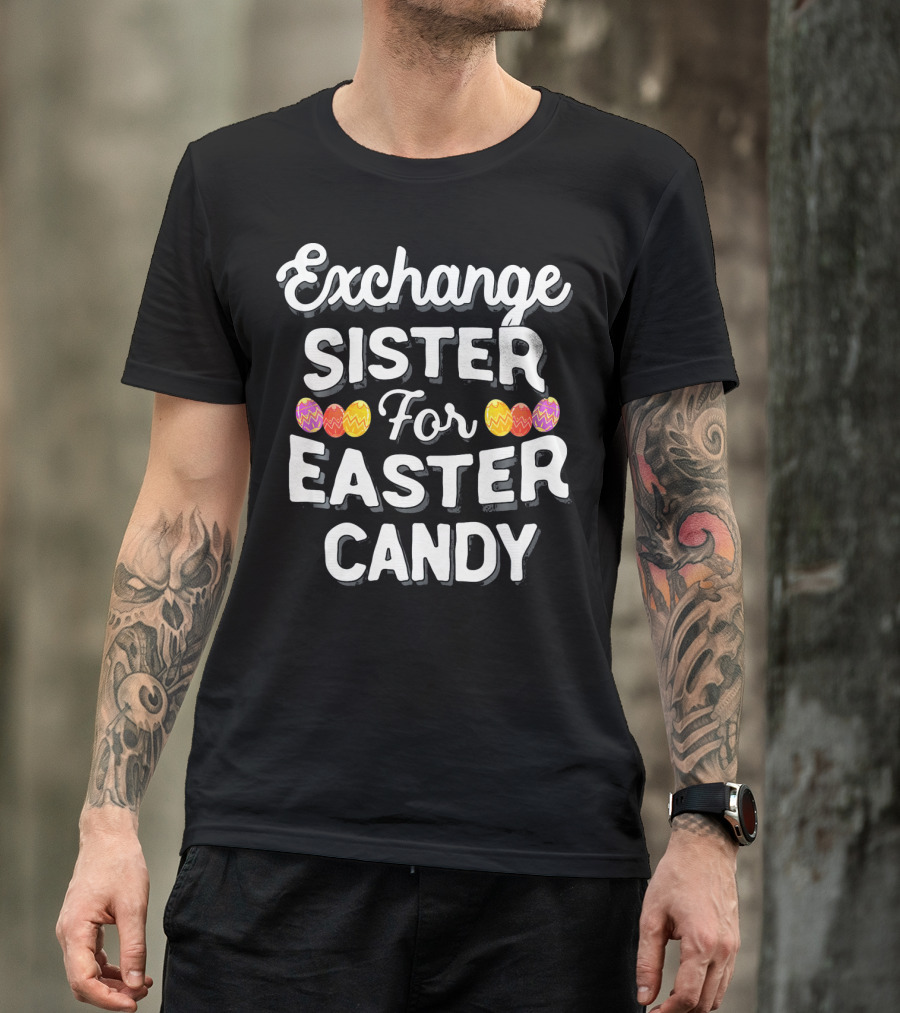 Exchange Sister For Easter Candy Eggs T-Shirt