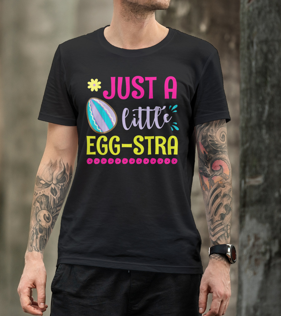 Just A Little Eggstra With Flower And Easter Egg Elements T-Shirt