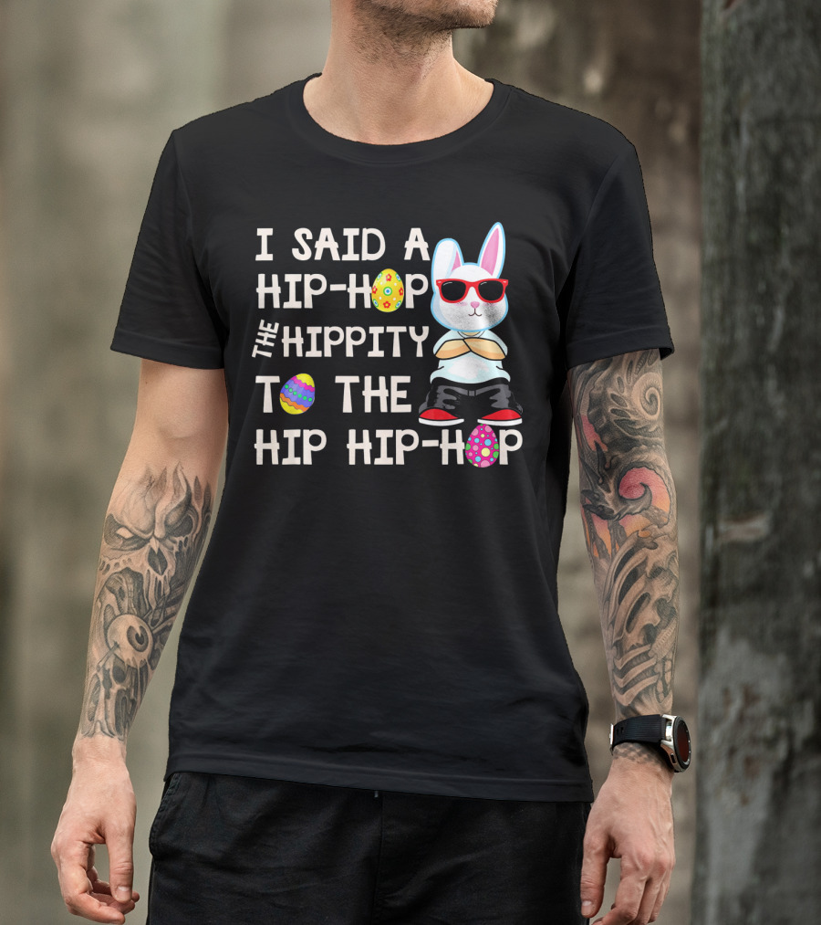 I Said A Hip Hop The Hippity To The Hip Hip Hop Easter Bunny T-Shirt