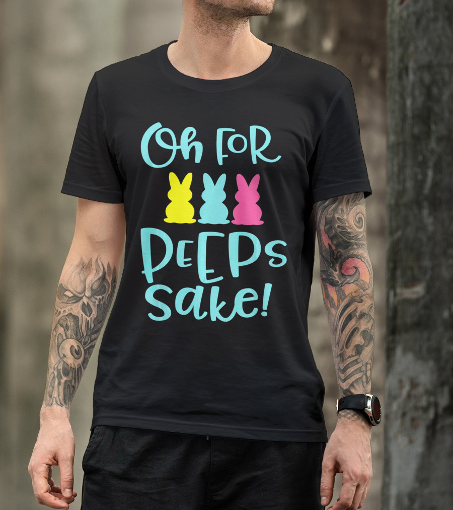 Oh For Peeps Sake Funny Easter T-Shirt