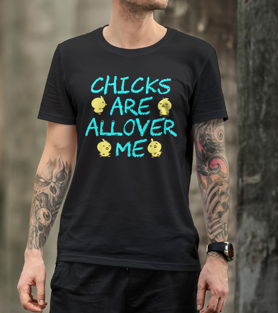 Chicks Are All Over Me Easter Chic Funny T-Shirt
