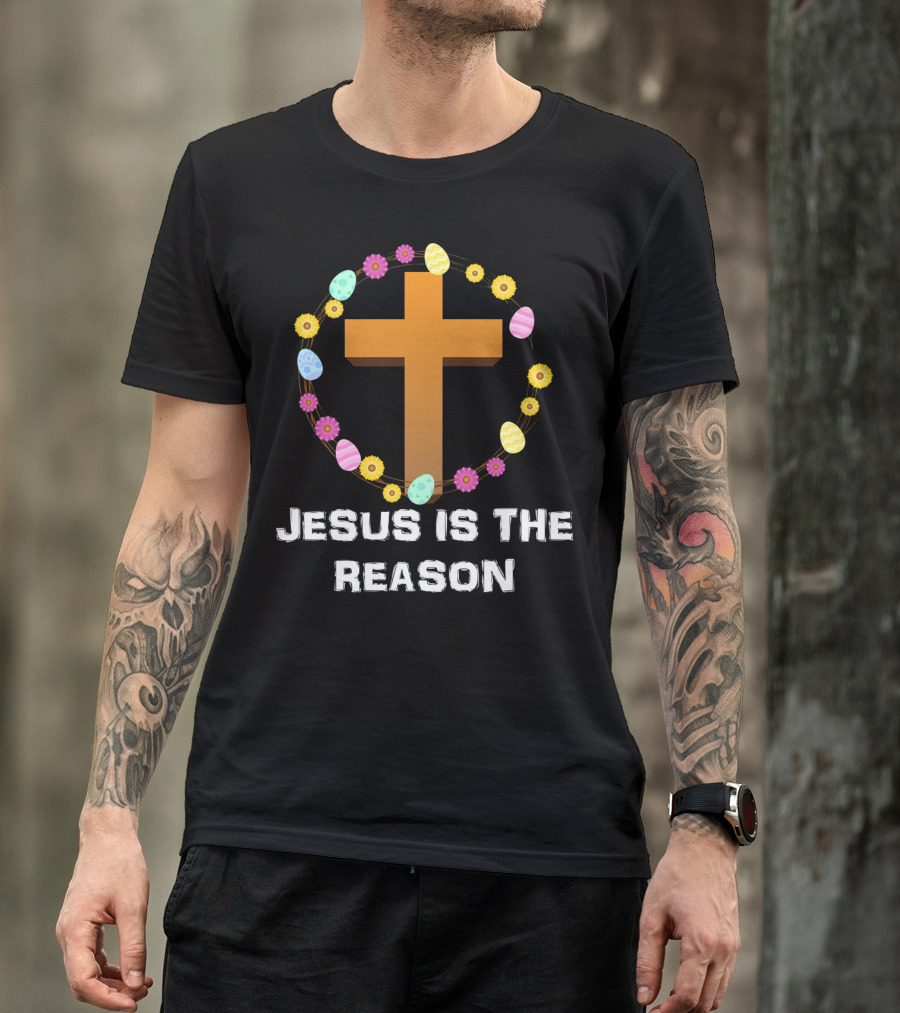 Jesus Is The Reason Cross With Easter Eggs And Flowers T-Shirt