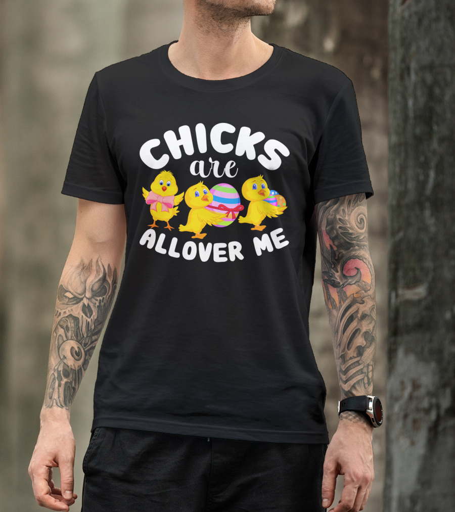 CHICKS ARE ALL OVER ME EASTER T-Shirt
