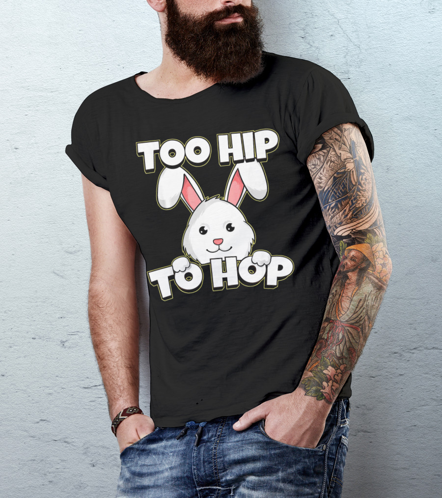 Too Hip To Hop Easter Cute Bunny Rabbit T-Shirt