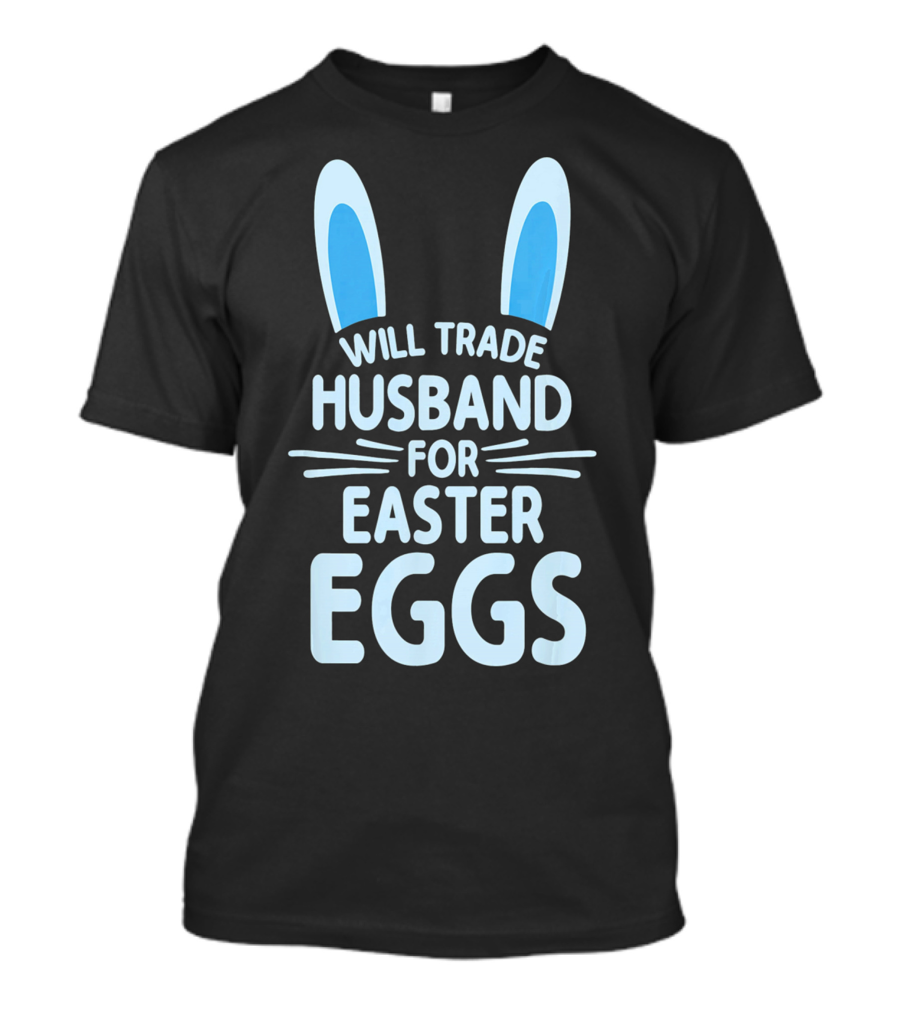 Will Trade Husband For Easter Eggs Bunny Ears T-Shirt