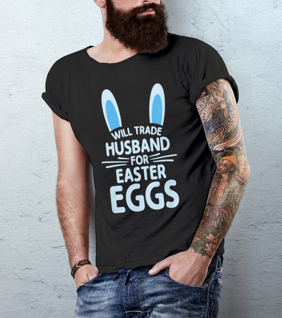 Will Trade Husband For Easter Eggs Bunny Ears T-Shirt