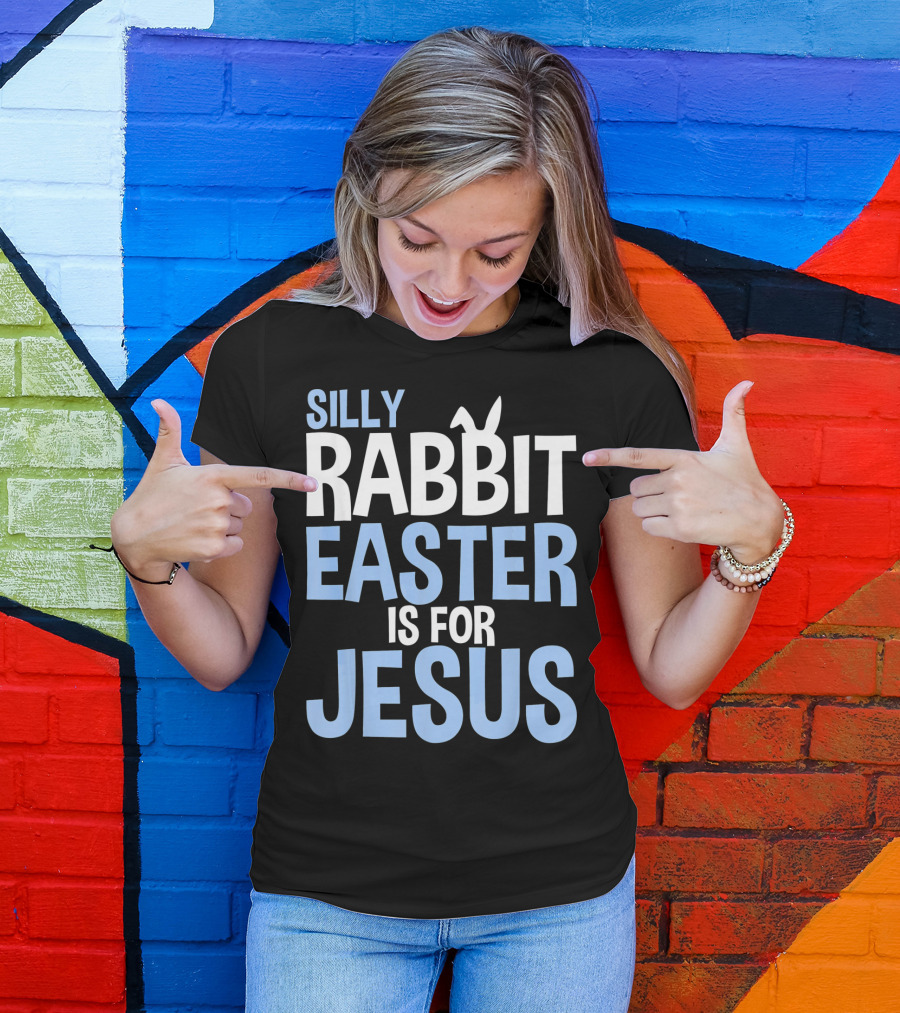 Silly Rabbit Easter Is For Jesus Bunny Rabbit Ears T-Shirt
