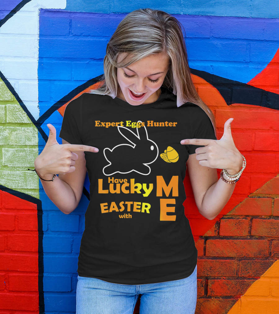 Expert Eggs Hunter Have Lucky Easter With Me T-Shirt