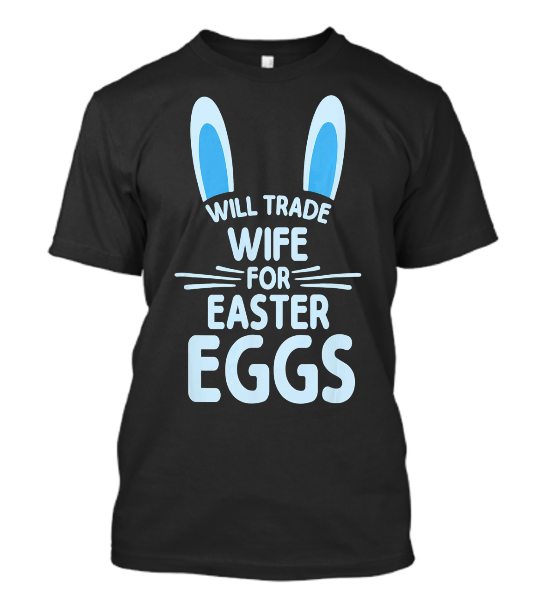 Will Trade Wife For Easter Eggs Bunny Ears T-Shirt