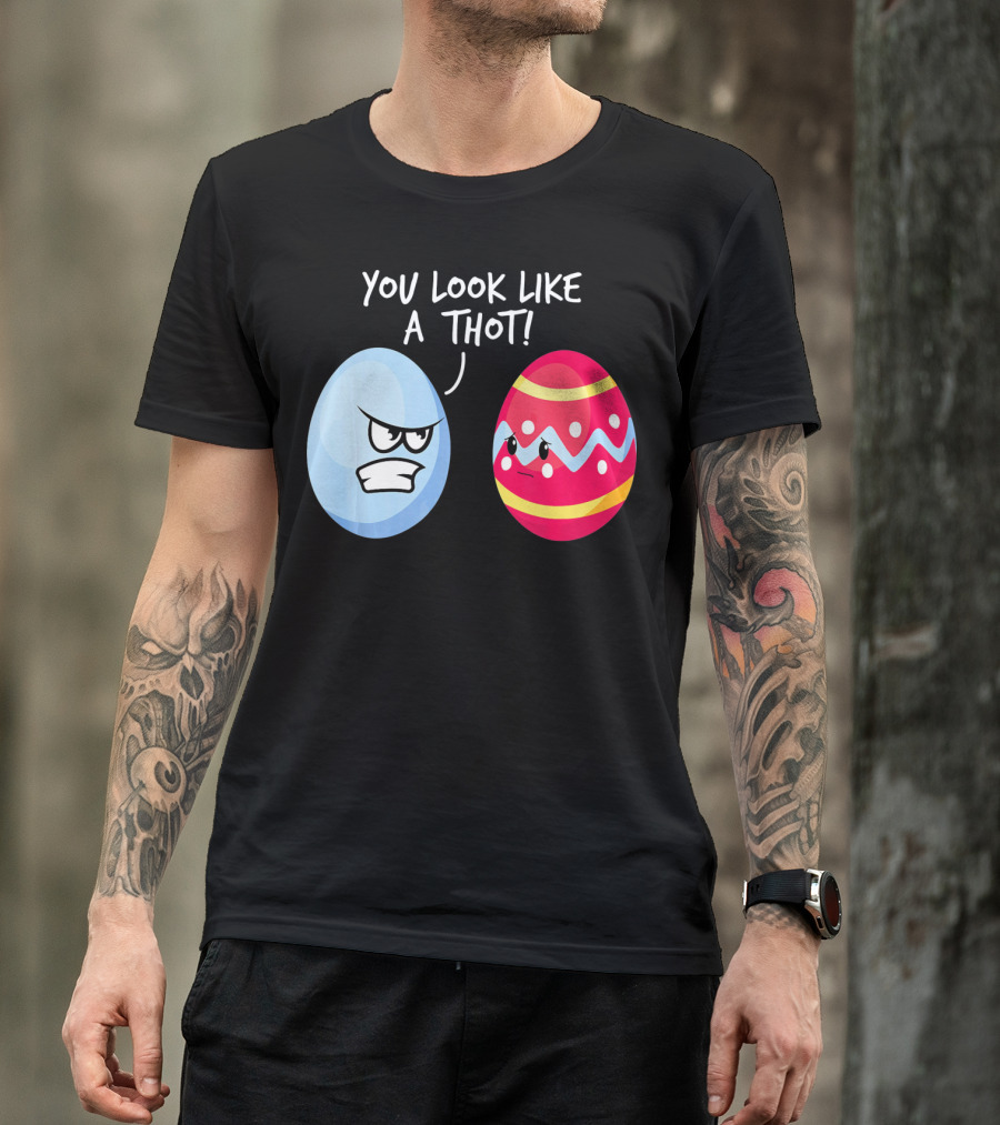 You Look Like A Thot Angry Easter Eggs T-Shirt