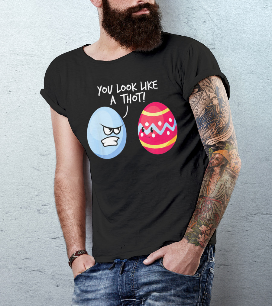 You Look Like A Thot Angry Easter Eggs T-Shirt