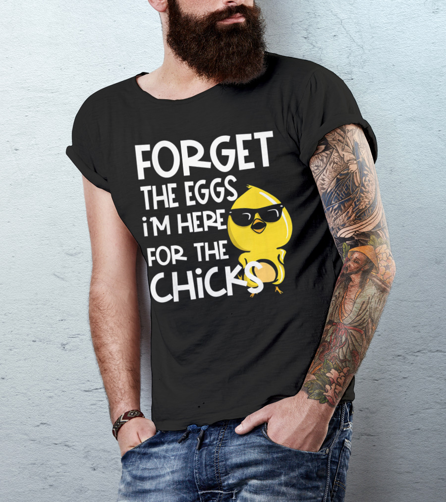 Forget The Eggs I'm Here For The Chicks Funny Easter T-Shirt