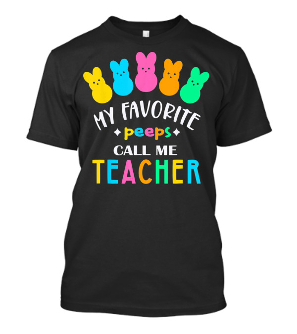 My Favorite Peeps Call Me Teacher Colorful Easter Bunnies T-Shirt